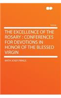 The Excellence of the Rosary: Conferences for Devotions in Honor of the Blessed Virgin