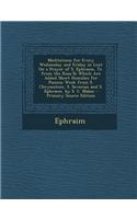 Meditations for Every Wednesday and Friday in Lent on a Prayer of S. Ephraem, Tr. from the Russ.to Which Are Added Short Homilies for Passion Week fro