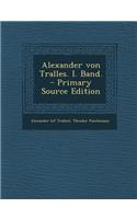 Alexander Von Tralles. I. Band.