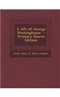 A Life of George Westinghouse - Primary Source Edition
