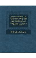 Der Uhrmacher Am Werktisch: Hand- Und Nachschlagebuch Fur Den Taschenuhren-Reparateur - Primary Source Edition: Hand- Und Nachschlagebuch Fur Den Taschenuhren-Reparateur - Primary Source Edition