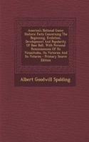America's National Game: Historic Facts Concerning the Beginning, Evolution, Development and Popularity of Base Ball, with Personal Reminiscences of Its Vicissitudes, Its Victories and Its Votaries - Primary Source Edition