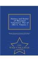 History and Roster of Maryland Volunteers, War of 1861-5, Volume 1 - War College Series