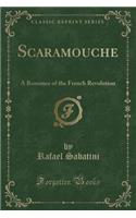Scaramouche: A Romance of the French Revolution (Classic Reprint)