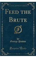 Feed the Brute (Classic Reprint)