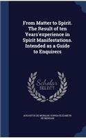 From Matter to Spirit. The Result of ten Years'experience in Spirit Manifestations. Intended as a Guide to Enquirers