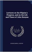 Lectures on the Pilgrim's Progress, and on the Life and Times of John Bunyan