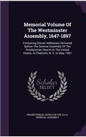 Memorial Volume of the Westminster Assembly, 1647-1897: Containing Eleven Addresses Delivered Before the General Assembly of the Presbyterian Church in the United States, at Charlotte, N. C. in May, 1897