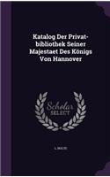 Katalog Der Privat-Bibliothek Seiner Majestaet Des Konigs Von Hannover