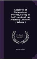 Anecdotes of Distinguished Persons, Chiefly of the Present and Two Preceding Centuries .. Volume 1