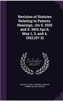 Revision of Statutes Relating to Patents. Hearings...On S. 3325 and S. 3410 Apr.6, May 1, 3, and 4, 1922.(67-2)