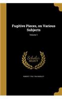 Fugitive Pieces, on Various Subjects; Volume 1