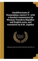 Janakiharanam of Kumaradasa, cantos I-V; with a Sanskrit commentary by Narayan Vasudeva Nigudkar and English notes, and translation by K.M. Joglekar