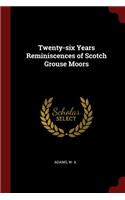 Twenty-Six Years Reminiscences of Scotch Grouse Moors