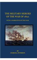 The Military Heroes of the War of 1812: With a Narrative of the War