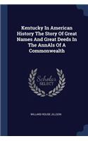 Kentucky in American History the Story of Great Names and Great Deeds in the Annals of a Commonwealth