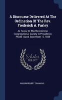 Discourse Delivered At The Ordination Of The Rev. Frederick A. Farley