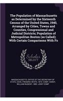 The Population of Massachusetts as Determined by the Sixteenth Census of the United States, 1940, Arranged by Cities, Towns and Counties, Congressional and Judicial Districts; Population of Metropolitan Boston (So Called); With Certain Comparisons