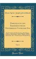 Darstellung des Erzherzogthums Oesterreich Unter der Ens, Vol. 6: Durch Umfassende Beschreibung Aller Burgen, Schlösser, Herrschaften, Städte, Märkte, Dörfter, Rotten &C. &C.; Viertel Unterm Manhartsberg (Classic Reprint)