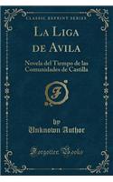 La Liga de Avila: Novela del Tiempo de Las Comunidades de Castilla (Classic Reprint): Novela del Tiempo de Las Comunidades de Castilla (Classic Reprint)