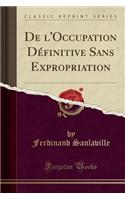 de l'Occupation DÃ©finitive Sans Expropriation (Classic Reprint)