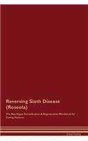 Reversing Sixth Disease (Roseola) The Raw Vegan Detoxification & Regeneration Workbook for Curing Patients