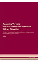 Reversing Yersinia Pseudotuberculosis Infection: Kidney Filtration The Raw Vegan Plant-Based Detoxification & Regeneration Workbook for Healing Patients. Volume 5