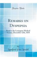 Remarks on Dyspepsia: Read to the Lexington Medical Society, December 12th, 1834 (Classic Reprint)