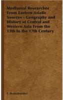 Mediaeval Researches from Eastern Asiatic Sources - Geography and History of Central and Western Asia from the 13th to the 17th Century