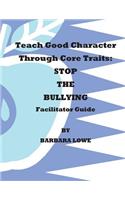 Teach Good Character Through Core Traits: STOP THE BULLYING (Facilitator Guide)