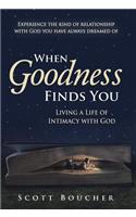 When Goodness Finds You: Living a Life of Intimacy with God