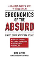 Ergonomics of the Absurd: An Almost "r" Rated Look at Real Ergonomics in Outrageous Jobs Like You've Never Seen!!!