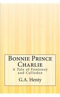 Bonnie Prince Charlie: A Tale of Fontenoy and Culloden