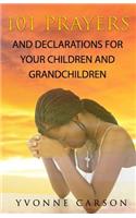 101 Prayers and Declarations for Your Children and Grandchildren