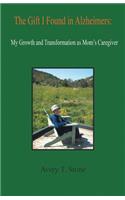 The Gift I Found in Alzheimer's: My Growth and Transformation as Mom's Caregiver