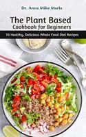 The Plant Based Cookbook for Beginners