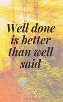 Well done is better than well said
