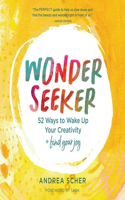 Wonder Seeker: 52 Ways to Wake Up Your Creativity and Find Your Joy