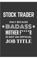 Stock Trader Only Because Badass Mother F****R Is Not An Official Job Title Notebook