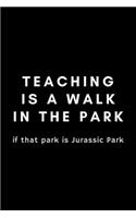 Teaching Is A Walk In The Park: Funny Teaching Assistant Notebook Gift Idea For Teachers, School Staff - 120 Pages (6" x 9") Hilarious Gag Present (Hard Worker Award)