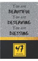 47th Birthday Journal: You are Beautiful You are Deserving You are Blessing - Pretty 47th Birthday Gift For Women/Girl - Impactful 47 Years Old Wishes: Lined Journal/Noteb