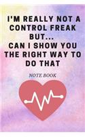 I'm really not a Control Freak But... Can I show you the right way to do that: Journal - 6x9 120 pages - Wide Ruled Paper, Blank Lined Diary, Book Gifts For Coworker & Friends (Humor Quotes Notebook)