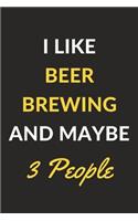 I Like Beer Brewing And Maybe 3 People: Beer Brewing Journal Notebook to Write Down Things, Take Notes, Record Plans or Keep Track of Habits (6" x 9" - 120 Pages)