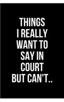 Things I Really Want To Say In Court But Can't..