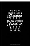 I Would Make a Skeleton Joke but You Wouldn't Find It Very Humerus: Gas & Mileage Log Book(1783 Gas & Mileage Log Book)
