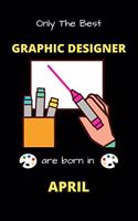 Only The Best Graphic Designer Are Born in April: Blank Line Notebook for Graphic Designer Funny Gift Notebook for Man and Women