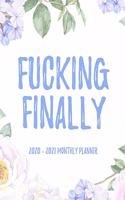 Fucking Finally 2020 - 2021 Monthly Planner: 2 Year Monthly Floral Academic Calendar Planner & Journal