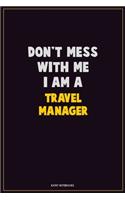 Don't Mess With Me, I Am A Travel Manager: Career Motivational Quotes 6x9 120 Pages Blank Lined Notebook Journal