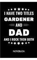 I Have Two Titles Gardener and Dad and I Rock Them Both Notizbuch