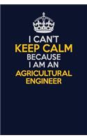 I Can't Keep Calm Because I Am An Agricultural Engineer